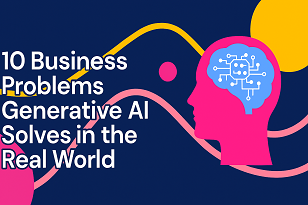 10 Business Problems Generative AI Solves in the Real World