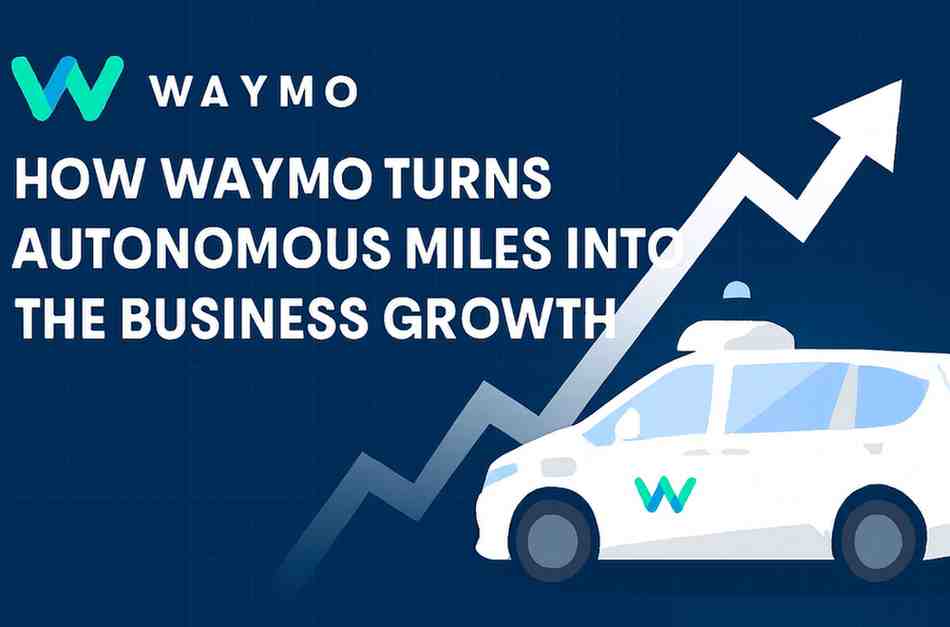 How Waymo Turns Autonomous Miles into The Business Growth